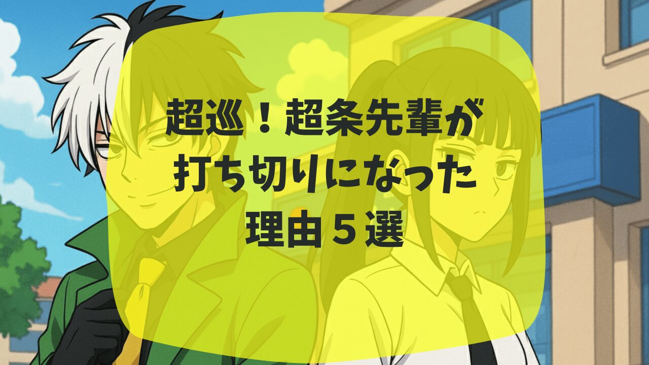 超巡超条先輩が打ち切りになった理由は主人公の正確のクズさが原因？低い年齢層に受けなかった？つまらない・面白いという口コミも紹介